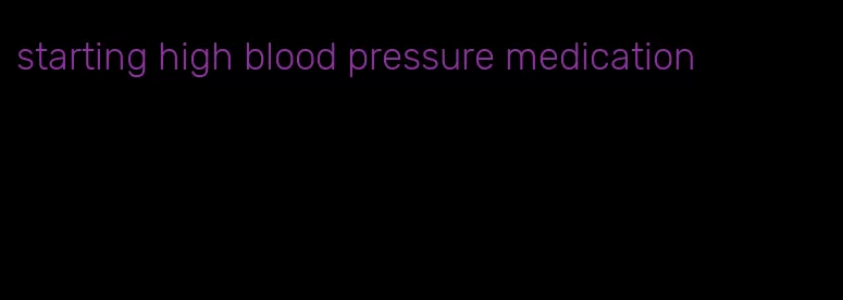 starting high blood pressure medication