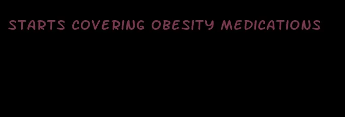 starts covering obesity medications