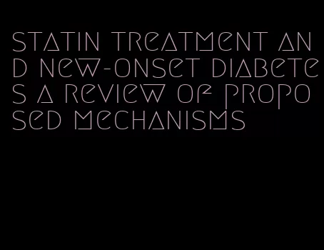 statin treatment and new-onset diabetes a review of proposed mechanisms