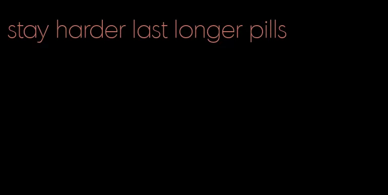 stay harder last longer pills