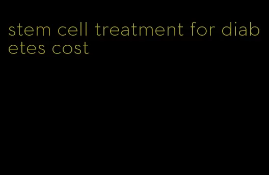 stem cell treatment for diabetes cost