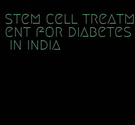 stem cell treatment for diabetes in india