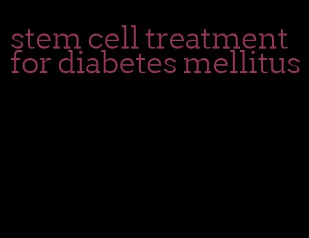 stem cell treatment for diabetes mellitus