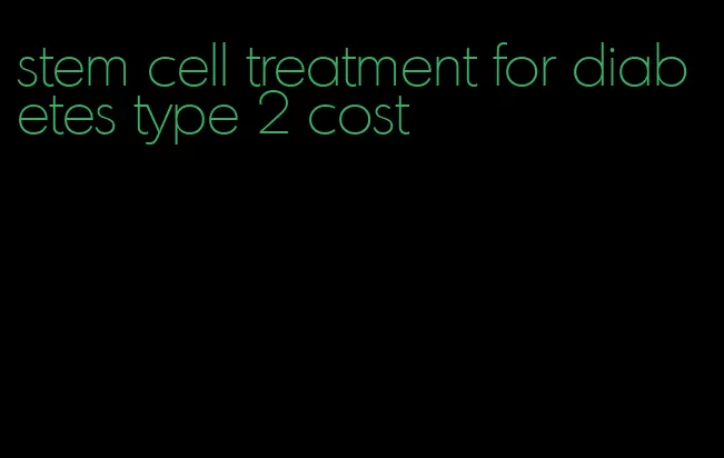 stem cell treatment for diabetes type 2 cost