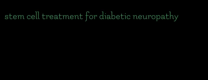 stem cell treatment for diabetic neuropathy