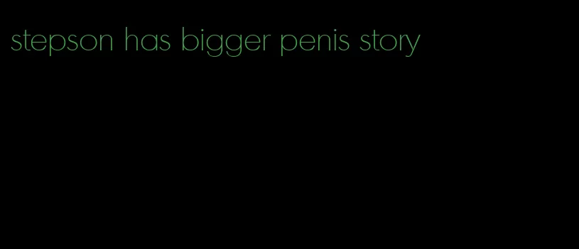 stepson has bigger penis story