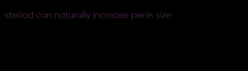 steriod can naturally increase penis size