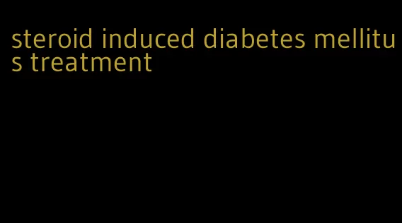 steroid induced diabetes mellitus treatment