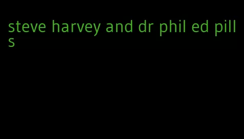 steve harvey and dr phil ed pills