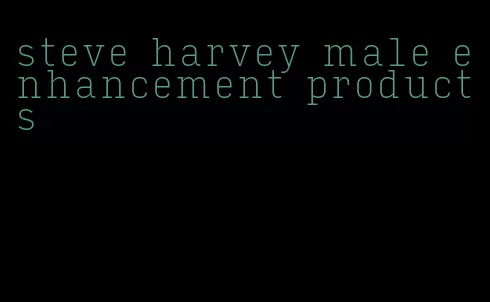 steve harvey male enhancement products