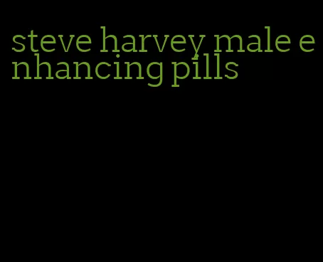 steve harvey male enhancing pills