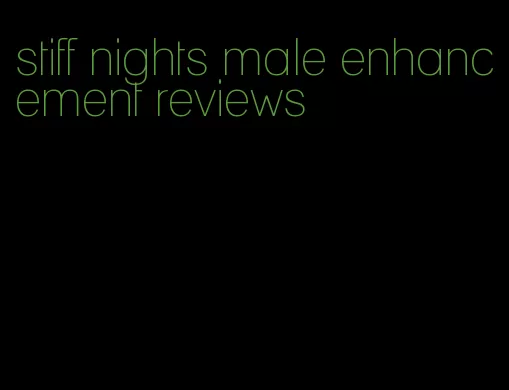 stiff nights male enhancement reviews