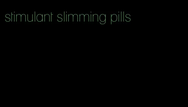 stimulant slimming pills