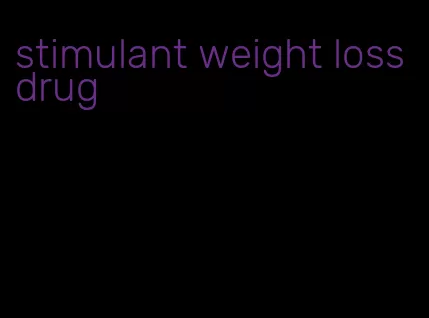 stimulant weight loss drug