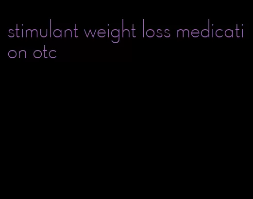 stimulant weight loss medication otc