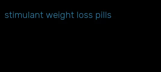 stimulant weight loss pills