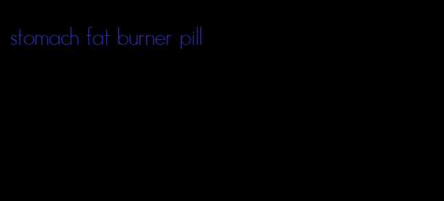 stomach fat burner pill