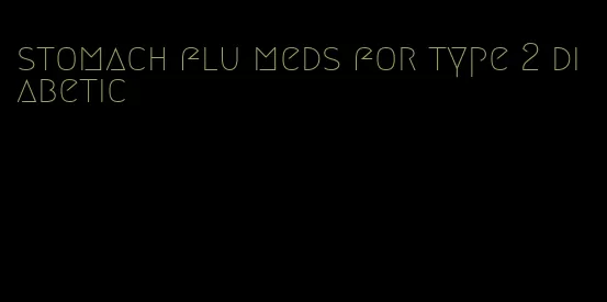 stomach flu meds for type 2 diabetic