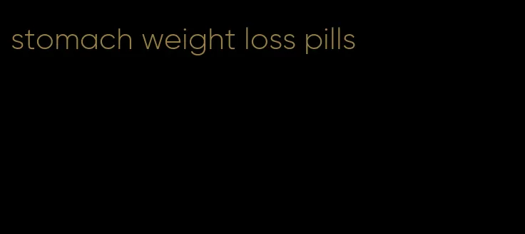 stomach weight loss pills