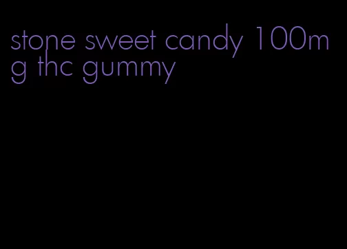 stone sweet candy 100mg thc gummy