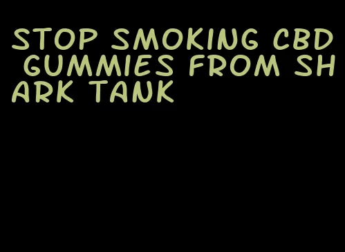 stop smoking cbd gummies from shark tank