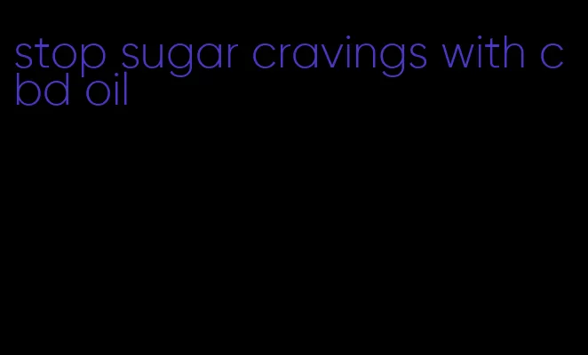 stop sugar cravings with cbd oil