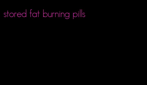 stored fat burning pills