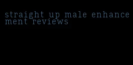 straight up male enhancement reviews