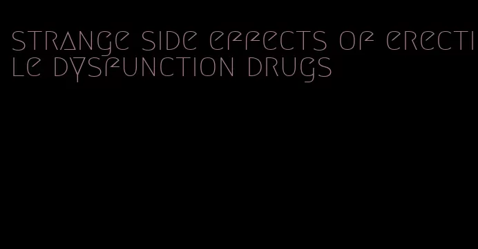 strange side effects of erectile dysfunction drugs