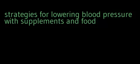 strategies for lowering blood pressure with supplements and food