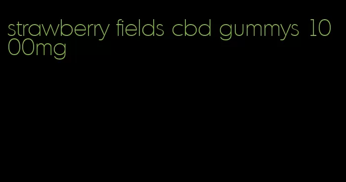 strawberry fields cbd gummys 1000mg