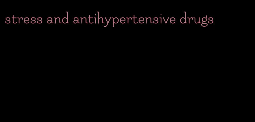 stress and antihypertensive drugs