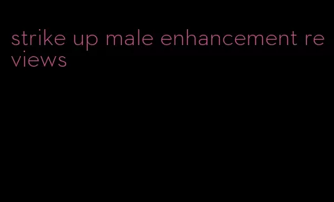 strike up male enhancement reviews