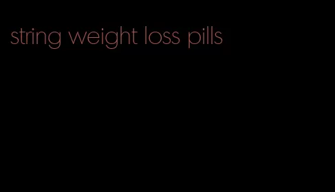 string weight loss pills