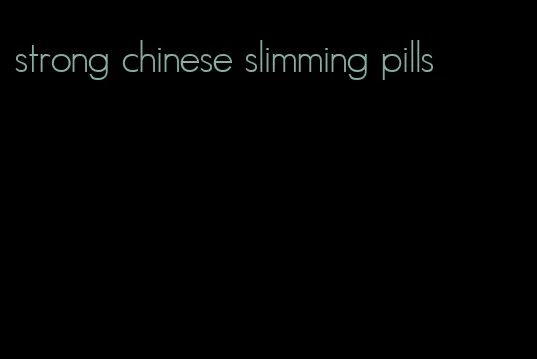 strong chinese slimming pills