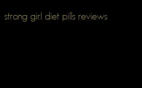 strong girl diet pills reviews