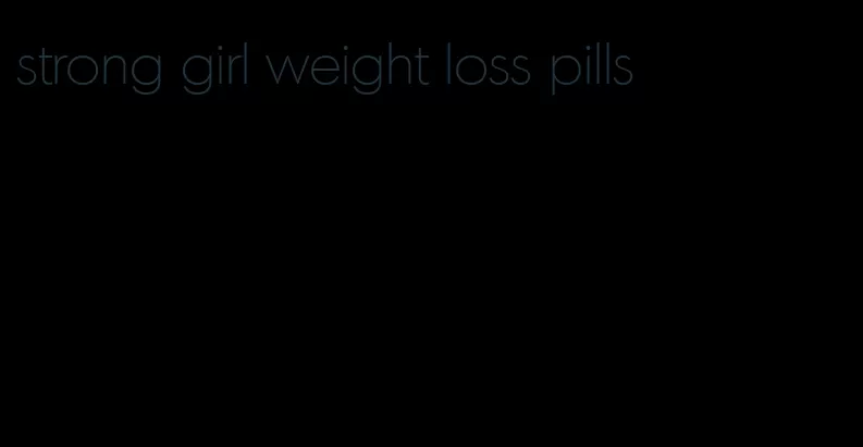 strong girl weight loss pills