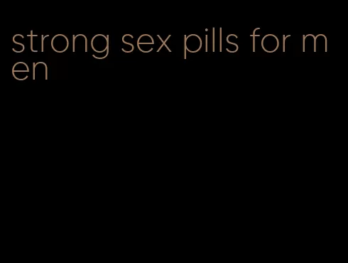 strong sex pills for men