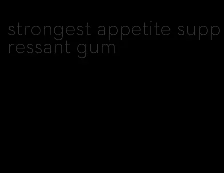 strongest appetite suppressant gum