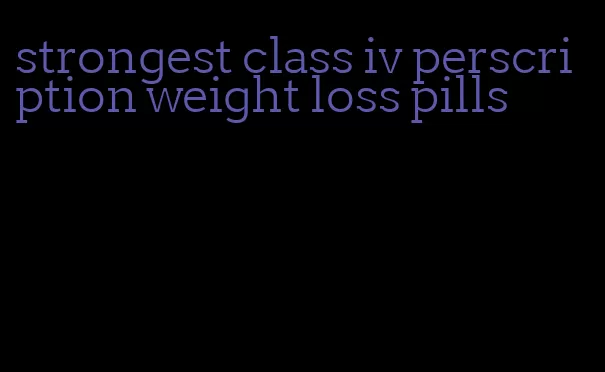 strongest class iv perscription weight loss pills