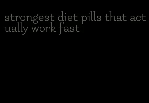 strongest diet pills that actually work fast