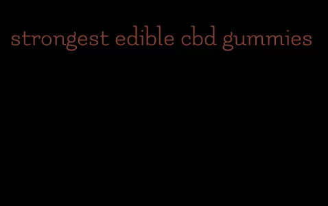 strongest edible cbd gummies