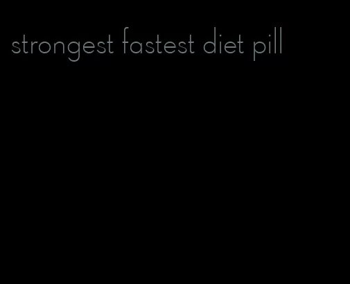 strongest fastest diet pill