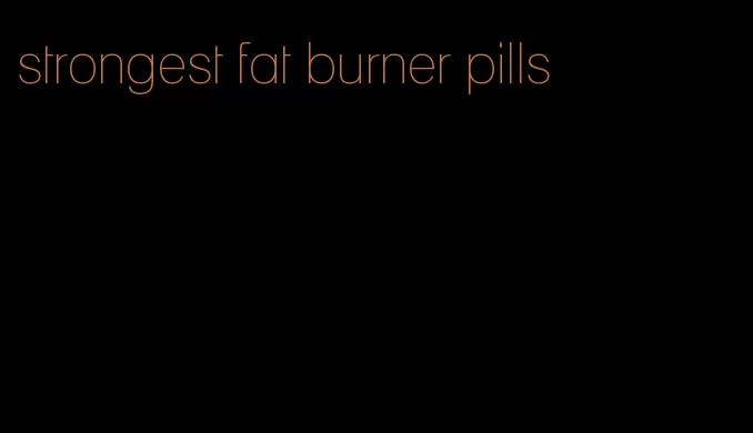 strongest fat burner pills