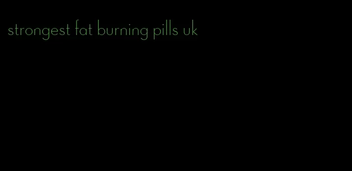 strongest fat burning pills uk