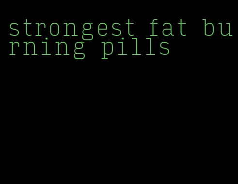 strongest fat burning pills