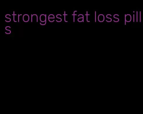 strongest fat loss pills