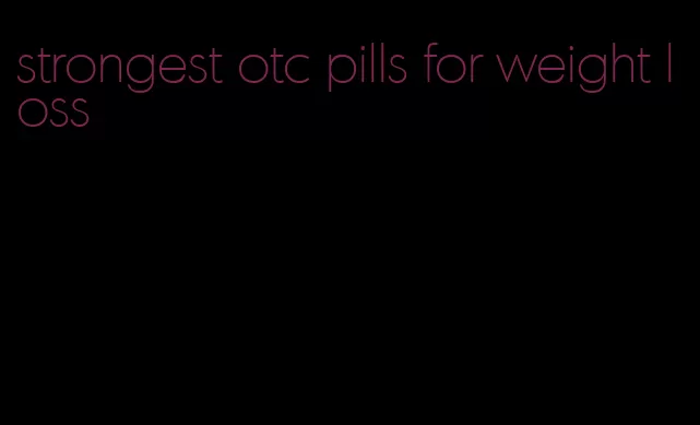 strongest otc pills for weight loss