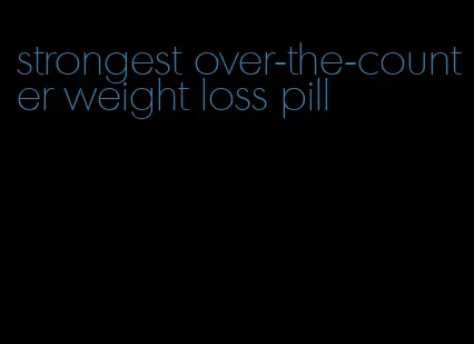 strongest over-the-counter weight loss pill