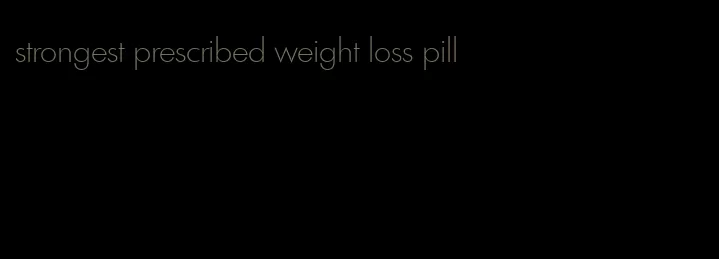 strongest prescribed weight loss pill